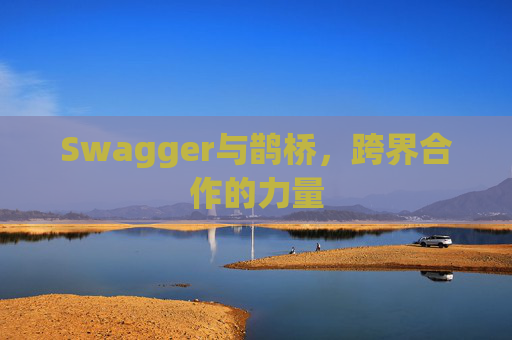 Swagger与鹊桥，跨界合作的力量